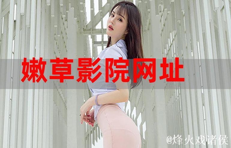 国产成人精品嫩草影院热映佳作推荐 国产成人精品嫩草影院热映佳作推荐